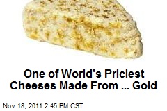 One of World&#39;s Priciest Cheeses Made From ... Gold