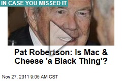 VIDEO: Pat Robertson: Is Mac & Cheese 'a Black Thing'?
