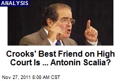 Crooks&#39; Best Friend on High Court Is ... Antonin Scalia?