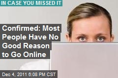 Confirmed: Most People Have No Good Reason to Go Online