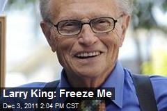 Larry King: Freeze Me
