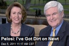 Pelosi: I&#39;ve Got the Dirt on Newt