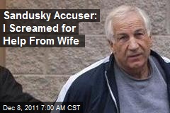 Sandusky Accuser: I Screamed for Help From Wife