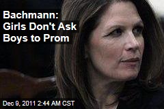 Bachmann: Girls Don&#39;t Ask Boys to Prom