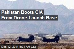 Pakistan Boots CIA From Drone-Launch Base