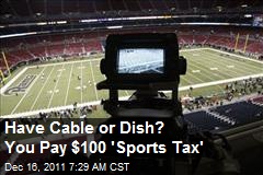 Have Cable or Dish? You Pay $100 &#39;Sports Tax&#39;