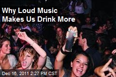 Why Loud Music Makes Us Drink More