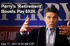 Perry&#39;s &#39;Retirement&#39; Boosts Pay $92K