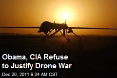 Obama, CIA Refuse to Justify Drone War