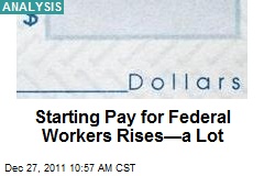Starting Pay for Federal Workers Rises&mdash;a Lot