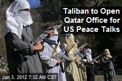 Taliban to Open Qatar Office for US Peace Talks