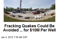 Fracking Quakes Could Be Avoided ... for $10M Per Well