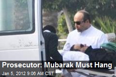 Prosecutor: Mubarak Must Hang