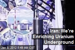 Iran: We&#39;re Enriching Uranium Underground