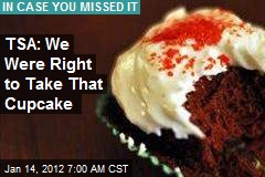 TSA: We Were Right to Take That Cupcake