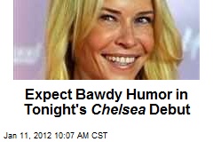 Expect Bawdy Humor in Tonight&#39;s Chelsea Debut