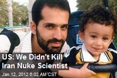US: We Didn&#39;t Kill Iran Nuke Scientist