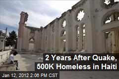 2 Years After Quake, 500K Homeless in Haiti