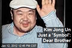 Kim Jong Un Just a &#39;Symbol&#39;: Dear Brother