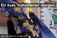 EU Sues &#39;Authoritarian&#39; Hungary