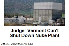 Judge: Vermont Can&#39;t Shut Down Nuke Plant