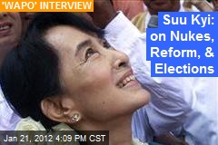 Suu Kyi: on Nukes, Reform, &amp; Elections
