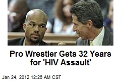 Pro Wrestler Gets 32 Years for &#39;HIV Assault&#39;