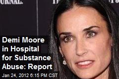 Demi Moore in Hospital for Substance Abuse: Report