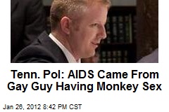 Tenn. Pol: AIDS Came From Gay Guy Having Monkey Sex
