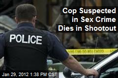 Cop Suspected in Sex Crime Dies in Shootout