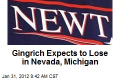 Gingrich Expects to Lose in Nevada, Michigan