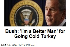 Bush: 'I'm a Better Man' for Going Cold Turkey