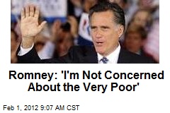 Romney: &#39;I&#39;m Not Concerned About the Very Poor&#39;