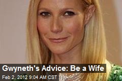 Gwyneth&#39;s Advice: Be a Wife