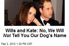 Wills and Kate: No, We Will Not Tell You Our Dog&#39;s Name