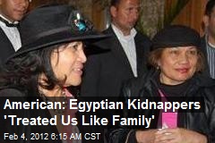American: Egyptian Kidnappers &#39;Treated Us Like Family&#39;