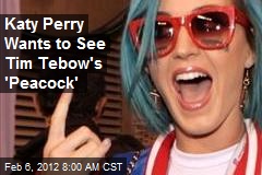 Katy Perry Wants to See Tim Tebow&#39;s &#39;Peacock&#39;