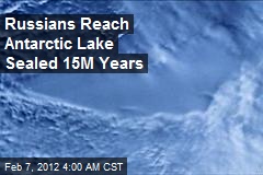 Russians Reach 15M-Year-Old Antarctic Lake
