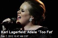Karl Lagerfeld: Adele &#39;Too Fat&#39;