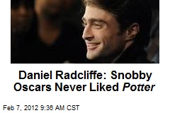 Daniel Radcliffe: Snobby Oscars Never Liked Potter