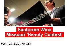 Santorum Wins Missouri &#39;Beauty Contest&#39;