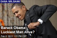 Barack Obama: Luckiest Man Alive?