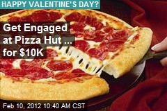 Get Engaged at Pizza Hut ... for $10K