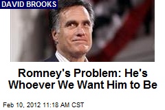 Romney&#39;s Problem: He&#39;s Whoever We Want Him to Be