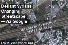 Defiant Syrians Changing Streetscape &mdash;Via Google