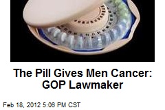 The Pill Gives Men Cancer: GOP Lawmaker