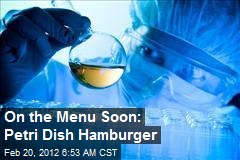 On the Menu Soon: Petri Dish Hamburger