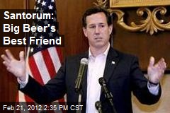 Santorum: Big Beer&#39;s Best Friend