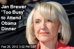Jan Brewer &#39;Too Busy&#39; to Attend Obama Dinner