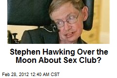 Stephen Hawking Over the Moon About Sex Club?